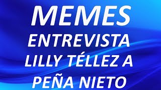 Memes Entrevista Lilly Tellez a Peña Nieto [upl. by Duwe]