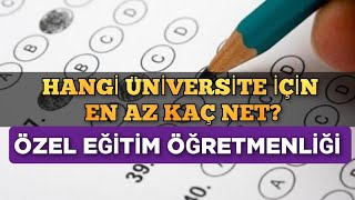 ÖZEL EĞİTİM ÖĞRETMENLİĞİ İçin EN AZ KAÇ NET Tüm Üniversiteler [upl. by Liborio726]