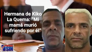 Hermana de Kiko La Quema “Mi mamá murió sufriendo por él” [upl. by Nivat]