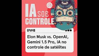 48 Elon Musk vs OpenAI Gemini 15 Pro IA no controle de satélites [upl. by Pelagias]