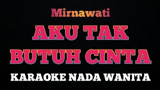 AKU TAK BUTUH CINTA  Karaoke Nada Wanita  MIRNAWATI [upl. by Czarra]