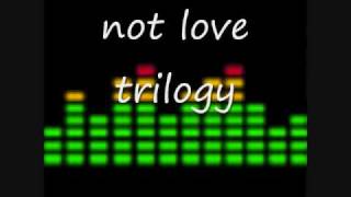 trilogy  not love [upl. by Lovmilla]