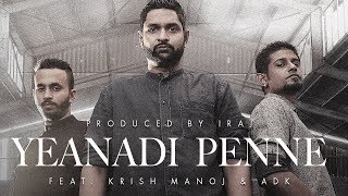 Yeanadi Penne  ஏனடி பெண்ணே  Iraj Ft Krish Manoj amp ADK [upl. by Nurse835]