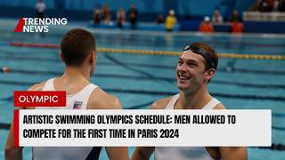 Artistic swimming Olympics schedule Men allowed to compete for the first time in Paris 2024 [upl. by Nalorac]