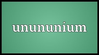 Unununium Meaning [upl. by Resay]