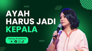 Ayah Harus Jadi Kepala  Ps Henny Kristianus [upl. by Ahsel]