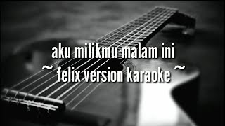 Aku milikmu malam ini  felix version karaoke lirik [upl. by Felix798]