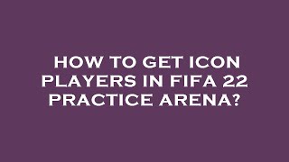 How to get icon players in fifa 22 practice arena [upl. by Retse]