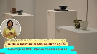 100 YILLIK DOSTLUK SERGİSİ BAİBÜ’DE AÇILDISANATÇILAR ÖZEL FİNCAN TASARLADILAR [upl. by Danit]