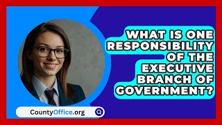 What Is One Responsibility Of The Executive Branch Of Government  CountyOfficeorg [upl. by Glennis]