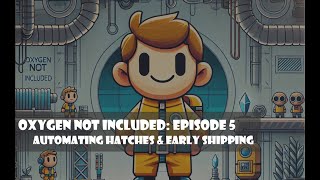 Automating Hatches and Early Shipping Oxygen Not Included Episode 5 [upl. by Evars]