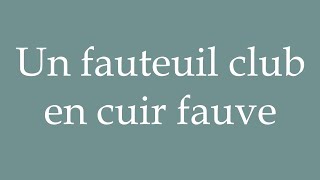 How to Pronounce Un fauteuil club en cuir fauve A Fawn Leather Club Chair in French [upl. by Brebner]