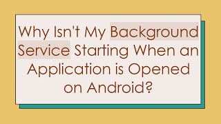 Why Isnt My Background Service Starting When an Application is Opened on Android [upl. by Hanahs]