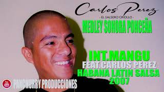 MEDLEY SONORA PONCEÑA FEATCARLOS PEREZ  INTMANGU  HABANA LATIN SALSA 2007 [upl. by Aryamoy]