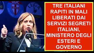 TRE ITALIANI RAPITI IN MALI LIBERATI DAI SERVIZI SEGRETI ITALIANI MINISTERO DEGLI ESTERI E GOVERNO [upl. by Nosirrag920]