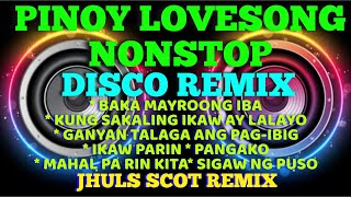 PINOY LOVESONG  NONSTOP DISCO REMIX   JHULS SCOT REMIX [upl. by Aicilas348]