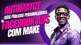 Criando Públicos Personalizados no Facebook Ads com Make [upl. by Anelrad]