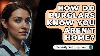 How Do Burglars Know You Arent Home  SecurityFirstCorpcom [upl. by Hsemar]