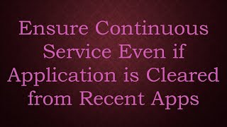 Ensure Continuous Service Even if Application is Cleared from Recent Apps [upl. by Nwahsd]