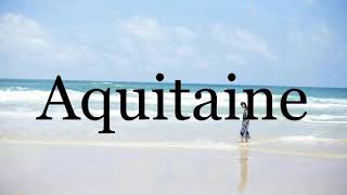 How To Pronounce Aquitaine🌈🌈🌈🌈🌈🌈Pronunciation Of Aquitaine [upl. by Sletten]