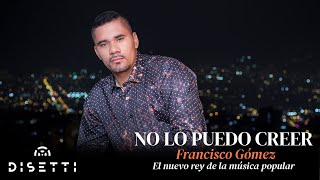 Francisco Gómez  No lo Puedo Creer Audio  quotEl Nuevo Rey De La Música Popularquot [upl. by Ken]