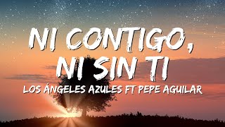 Los Ángeles Azules ft Pepe Aguilar  Ni Contigo Ni Sin Ti Lyrics [upl. by Longerich]