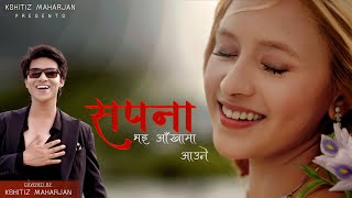 Sapana bhai aakhama Cover  Kshitiz Maharjan  Shristy Shrestha  Nepali Cover Video Male Version [upl. by Leatri]