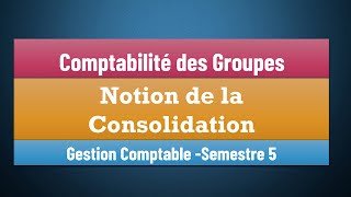 EP 02  La Comptabilité des Groupes S5Notion de la Consolidation  Gestion Comptable Semestre 5 [upl. by Tnahsin]