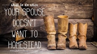 What to Do When Your Spouse Doesnt Want to Homestead [upl. by Carmena72]