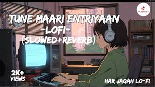 TUNE MAARI ENTRIYAAN LOFI SLOWEDREVERB Har Jagah LOFI [upl. by Ykcor717]