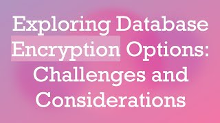 Exploring Database Encryption Options Challenges and Considerations [upl. by Ainotal]