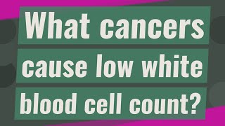 What cancers cause low white blood cell count [upl. by Isus642]