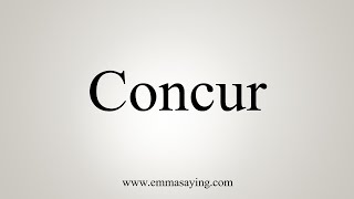 How To Say Concur [upl. by Krishna]