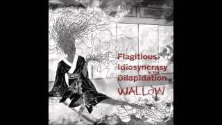 Flagitious Idiosyncrasy In The Dilapidation  Wallow [upl. by Pardo329]