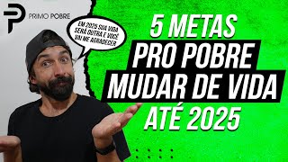 5 METAS PRO POBRE MUDAR DE VIDA ATÉ 2025 METAS PARA POBRES EM 2024 [upl. by Eissert]