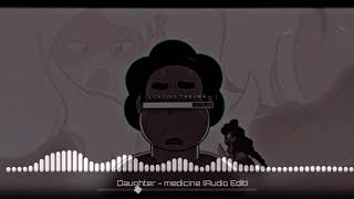 Daughter  Medicine  Audio Edit [upl. by Adnolrehs116]