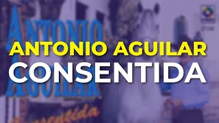 Antonio Aguilar  Consentida Audio Oficial [upl. by Sophie137]