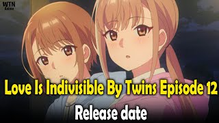 Love Is Indivisible By Twins Episode 12 Release date [upl. by Aicekal]