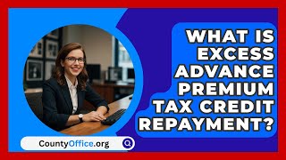 What Is Excess Advance Premium Tax Credit Repayment  CountyOfficeorg [upl. by Horst26]