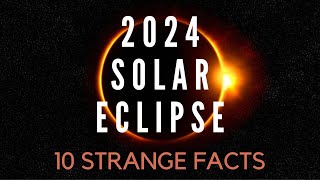 10 Strange Facts About the 2024 Solar Eclipse [upl. by Novahc647]