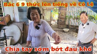 Bác 6 9 thức lên tiếng về Cô Lệ chia tay sớm bớt đau khổ [upl. by Ellebyam]