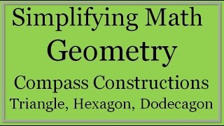 Compass Constructions Triangle Hexagon Dodecagon Simplifying Math [upl. by Sabba]