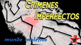 Crimenes Imperfectos mundo malefico [upl. by Victoir]