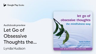 Let Go of Obsessive Thoughts the Mindfulness… by Lynda Hudson · Audiobook preview [upl. by Selmner]