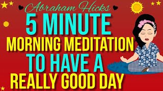 Abraham Hicks 5 Minute Morning Meditation 💙 To Have A Really Good Day  Law Of Attraction [upl. by Adym]