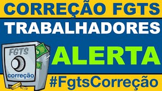 CORREÇÃO FGTS  TRABALHADORES  ALERTA [upl. by Gaskin]