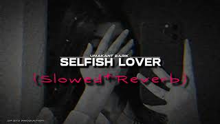 SELFISH LOVERSlowedReverb Samablpuri Singer Pawerstar Umakant Barik New Lofi Version song [upl. by Levana]