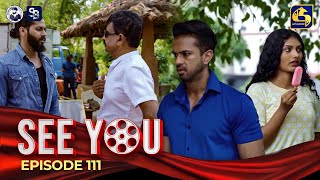 SEE YOU  EPISODE 111  සී යූ  14th August 2024 [upl. by Cherrita]