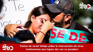 Padres de Jared Vallejo piden la intervención de otras instituciones que logren dar con su paradero [upl. by Noicnecsa]