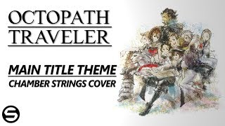 Octopath Traveler Main Title Theme  Chamber Strings Ver [upl. by Ynohtnacram571]